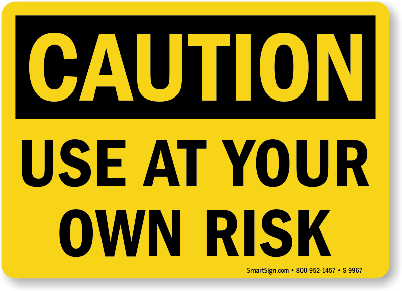 Use at your own risk